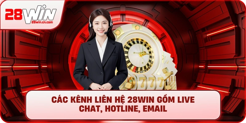 Các kênh Liên Hệ 28Win gồm Live Chat, Hotline, Email