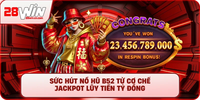 Sức hút Nổ hũ B52 từ cơ chế jackpot lũy tiến tỷ đồng